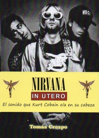 Nirvana, In Utero. El sonido que Kurt Cobain oía en su cabeza.