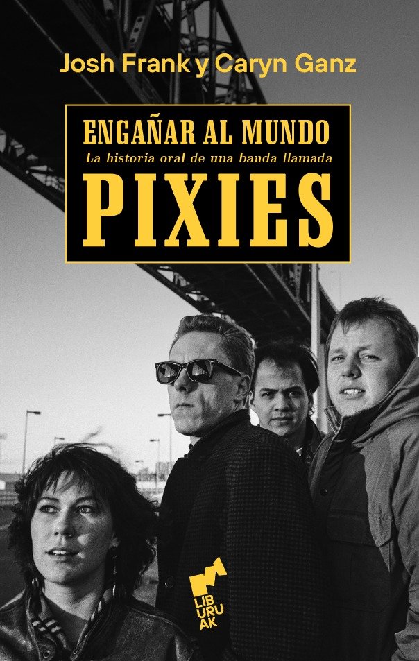 ENGAÑAR AL MUNDO - PIXIES Historia oral de una banda llamada Pixies